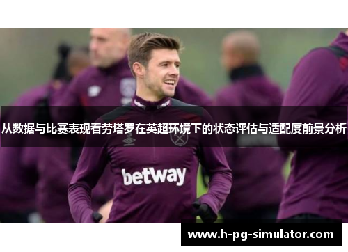 从数据与比赛表现看劳塔罗在英超环境下的状态评估与适配度前景分析