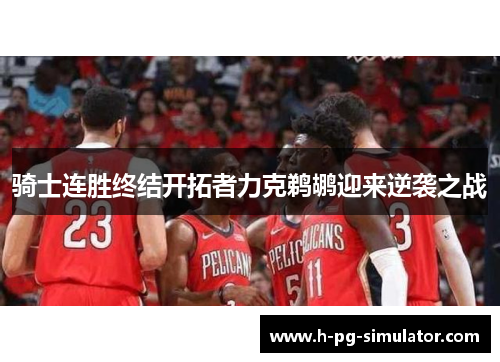 骑士连胜终结开拓者力克鹈鹕迎来逆袭之战 骑士连胜终结开拓者力克鹈鹕迎来逆袭之战